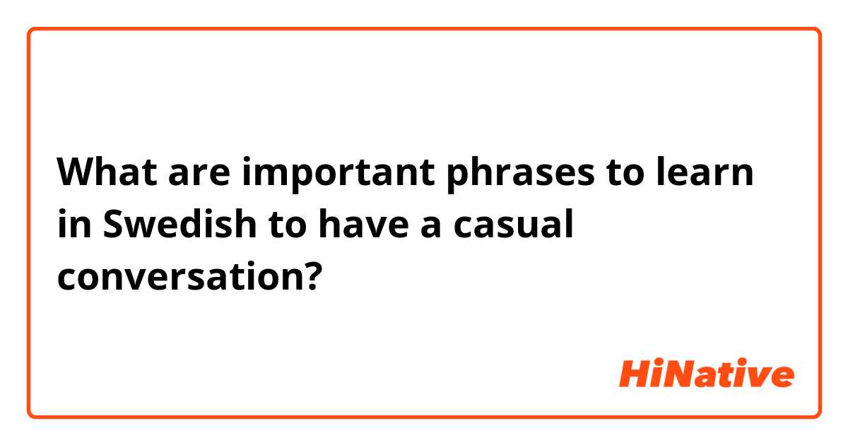What are important phrases to learn in Swedish to have a casual conversation? 