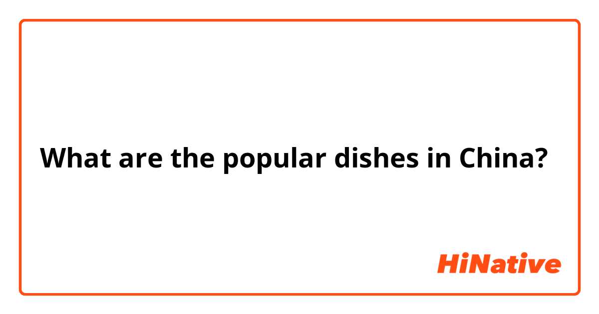 What are the popular dishes in China?