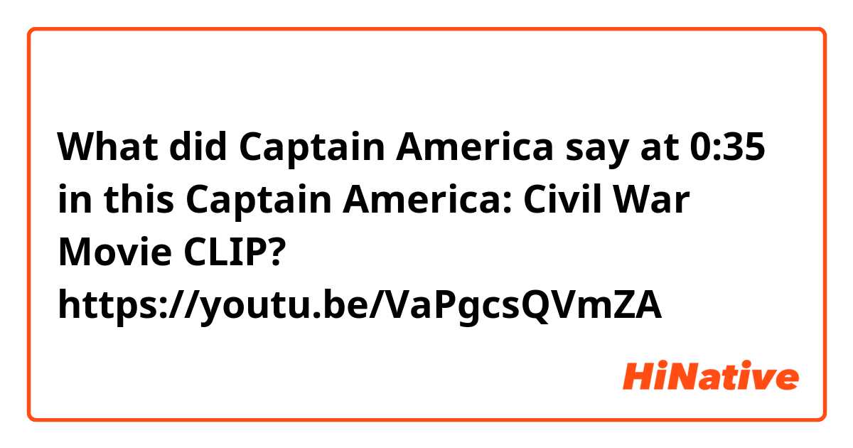 What did Captain America say at 0:35 in this Captain America: Civil War Movie CLIP? https://youtu.be/VaPgcsQVmZA