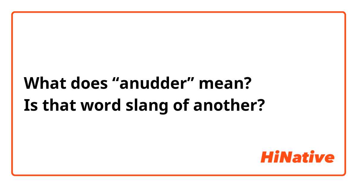 What does ‘‘anudder’’ mean?
Is that word slang of another?