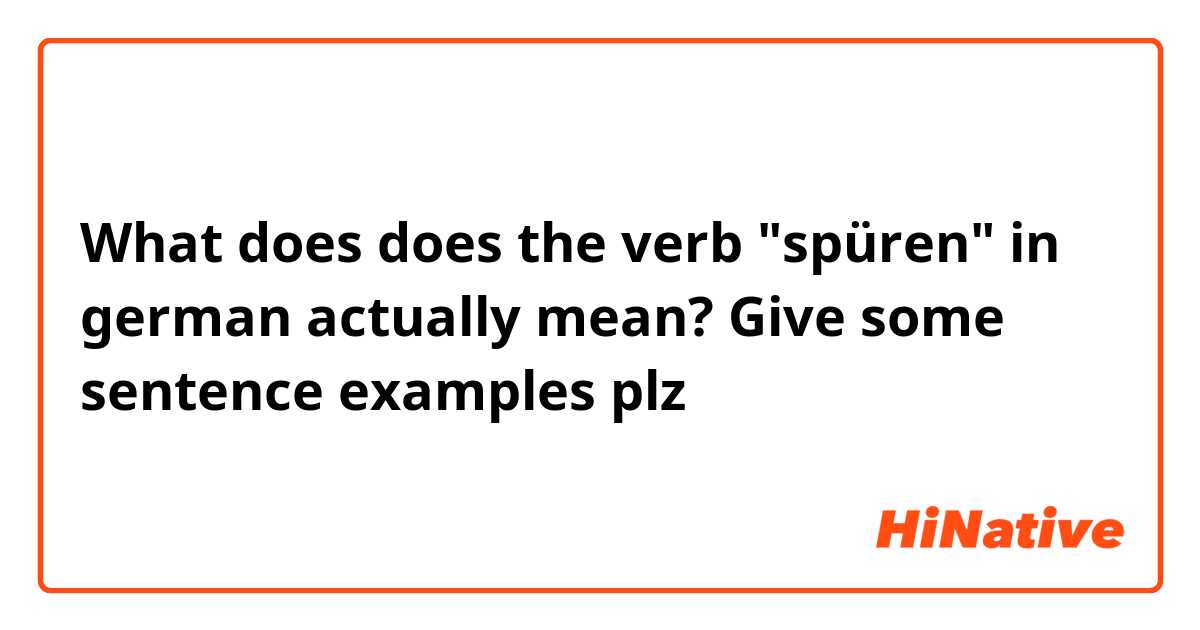 What does does the verb "spüren" in german actually mean? Give some sentence examples plz