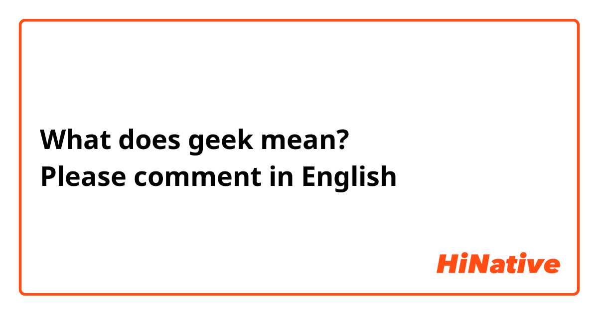 What does geek mean?
Please comment in English 