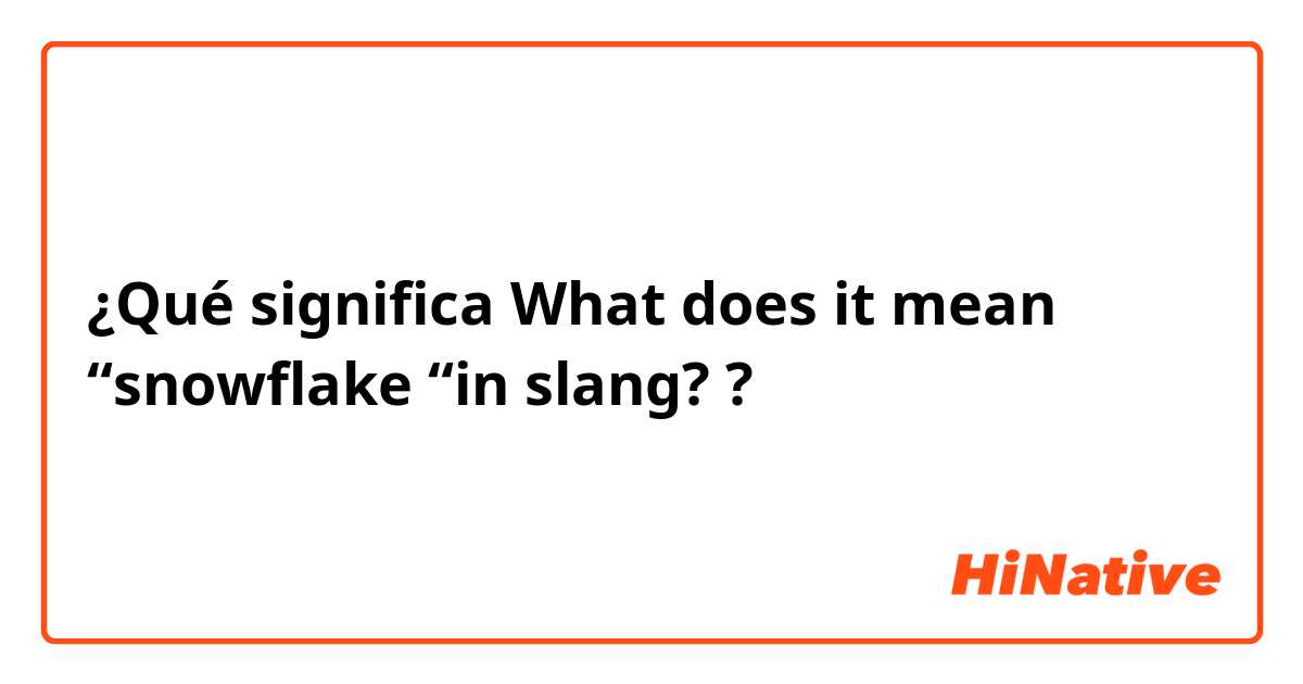 ¿Qué significa What does it mean “snowflake “in slang??