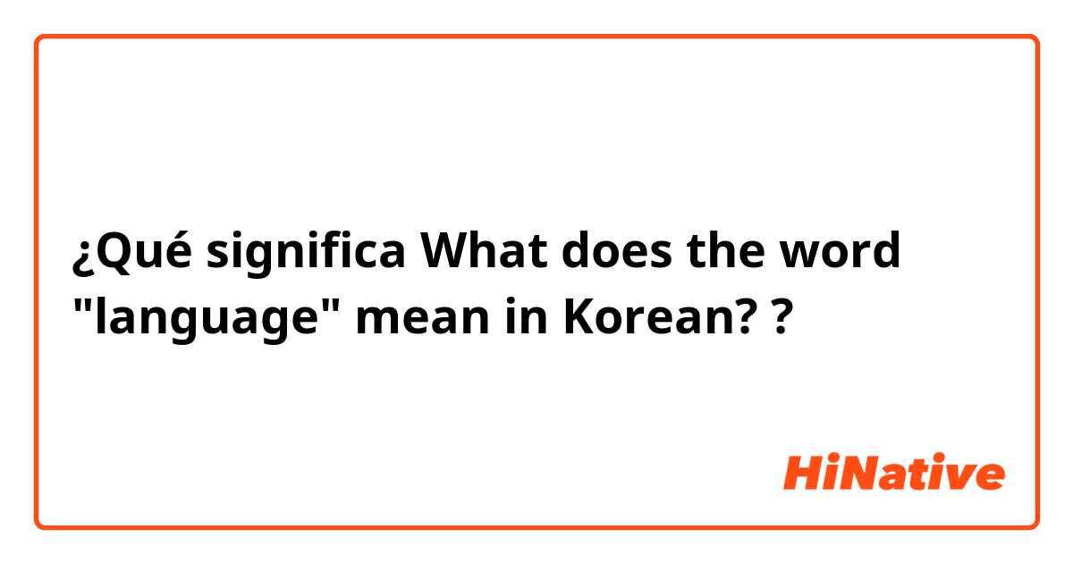 ¿Qué significa What does the word "language" mean in Korean??