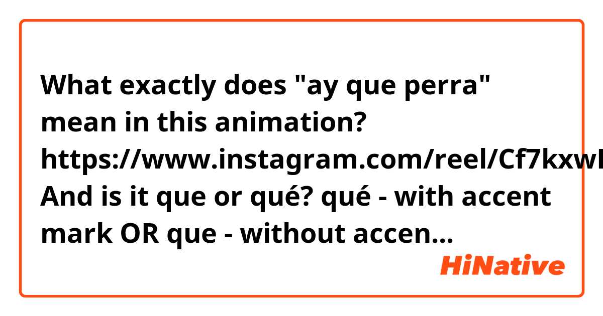What exactly does "ay que perra" mean in this animation? 🤣

https://www.instagram.com/reel/Cf7kxwKp2ma/?igshid=YmMyMTA2M2Y=

And is it que or qué? 

qué - with accent mark 

OR

que - without accent mark

