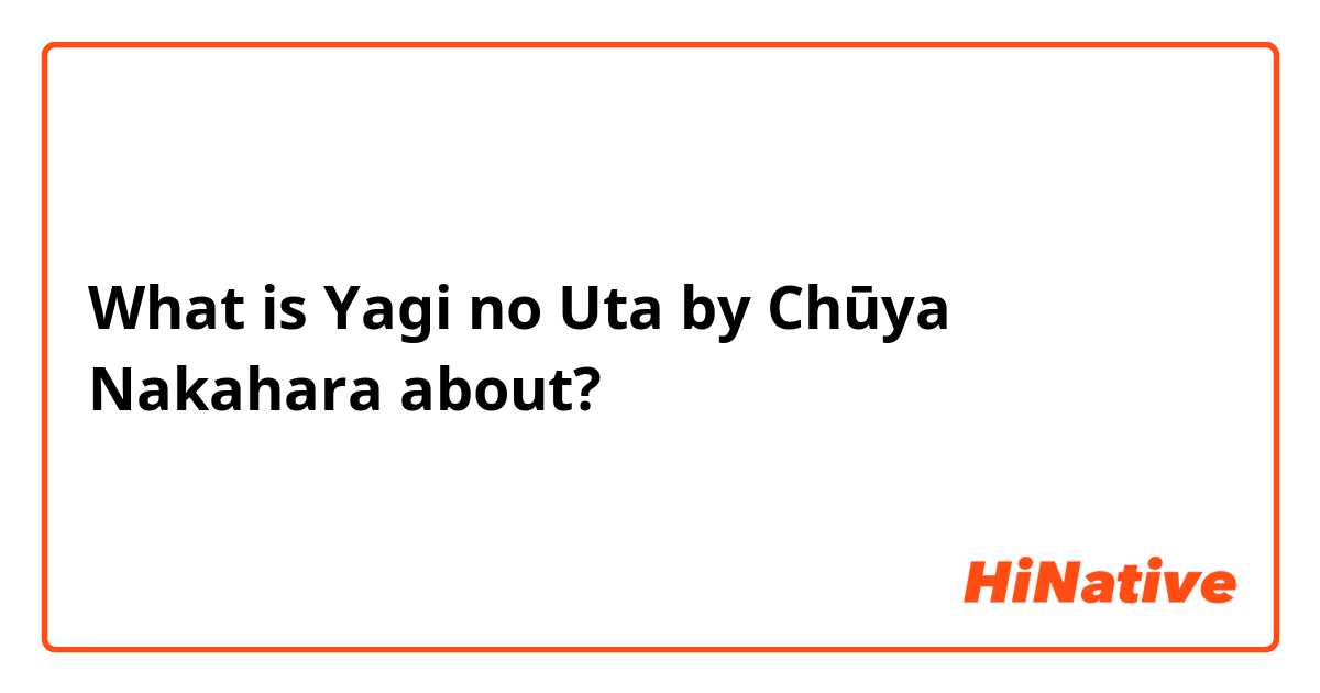 What is Yagi no Uta by Chūya Nakahara about?