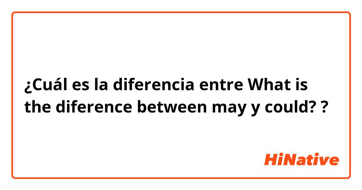 ¿Cuál es la diferencia entre What is the diference between may y could? ?