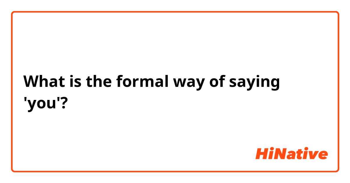 What is the formal way of saying 'you'?