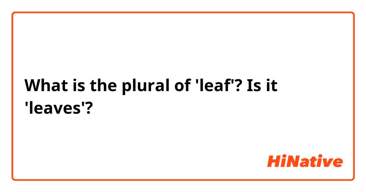 What is the plural of 'leaf'? Is it 'leaves'? 