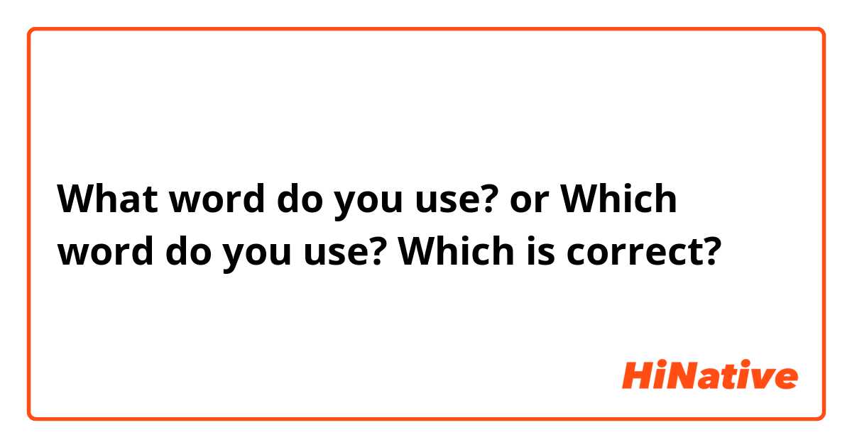 What word do you use? or Which word do you use?

Which is correct?