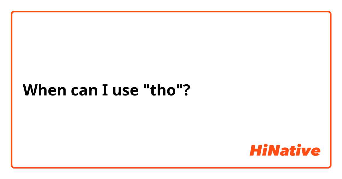 When can I use "tho"?