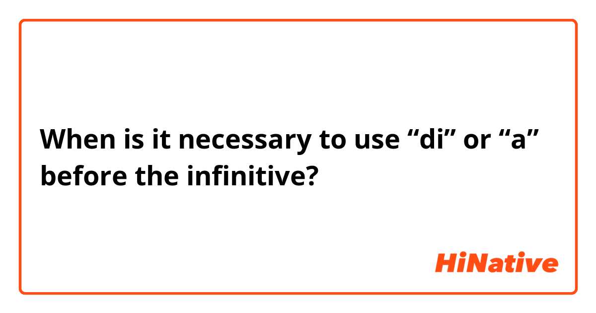 When is it necessary to use “di” or “a” before the infinitive?