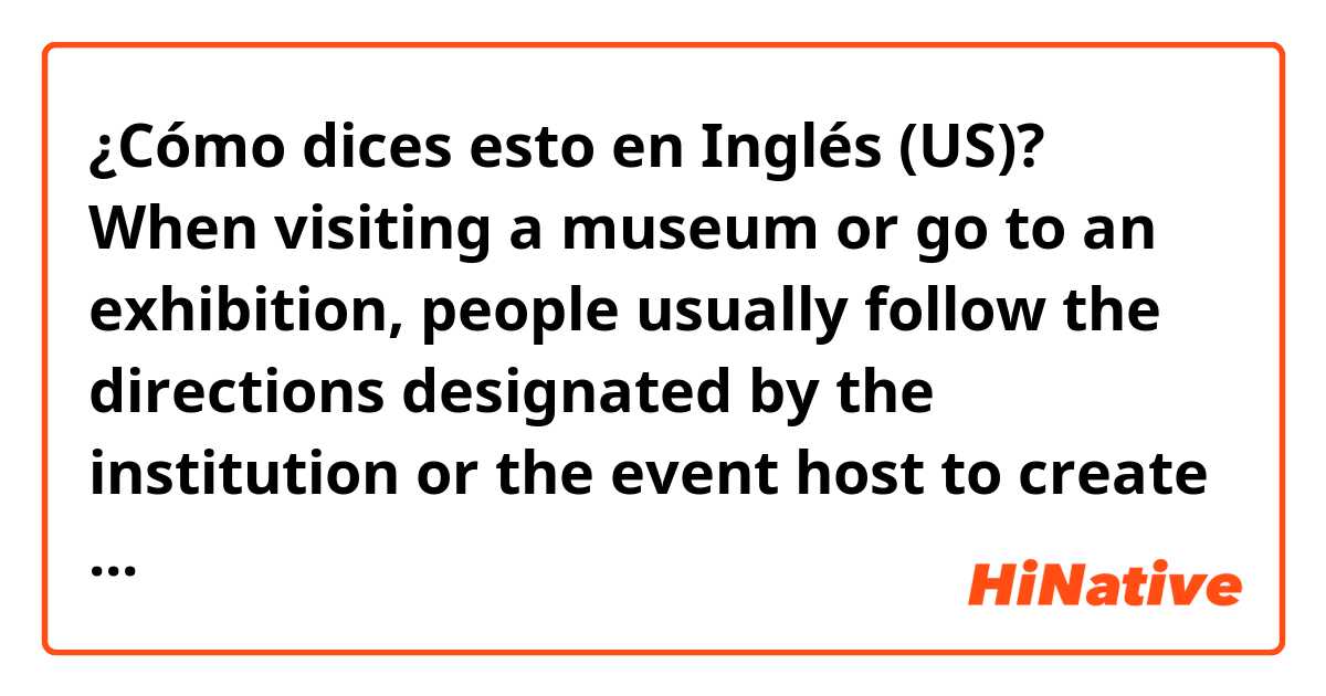¿Cómo dices esto en Inglés (US)? When visiting a museum or go to an exhibition, people usually follow the directions designated by the institution or the event host to create a good traffic flow. Do we call it 'traffic line' or 'route' or something else?

Thank you very much!