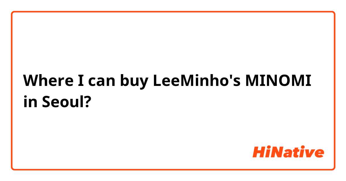 Where I can buy LeeMinho's MINOMI in Seoul?