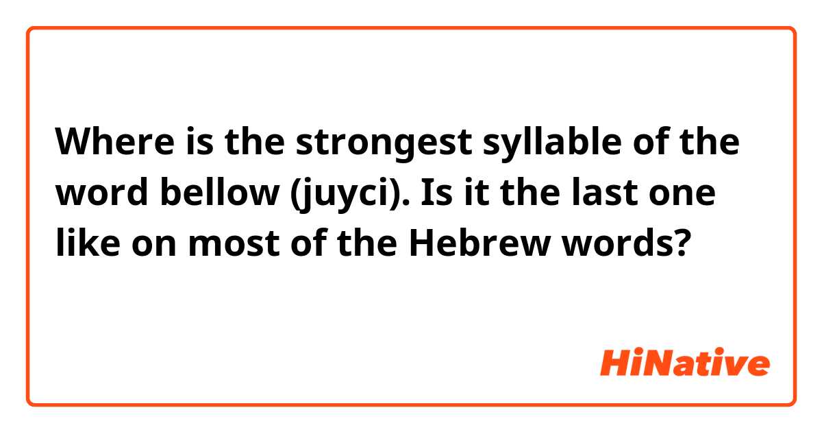 Where is the strongest syllable of the word bellow (juyci). Is it the last one like on most of the Hebrew words?  עֲסִיסִי