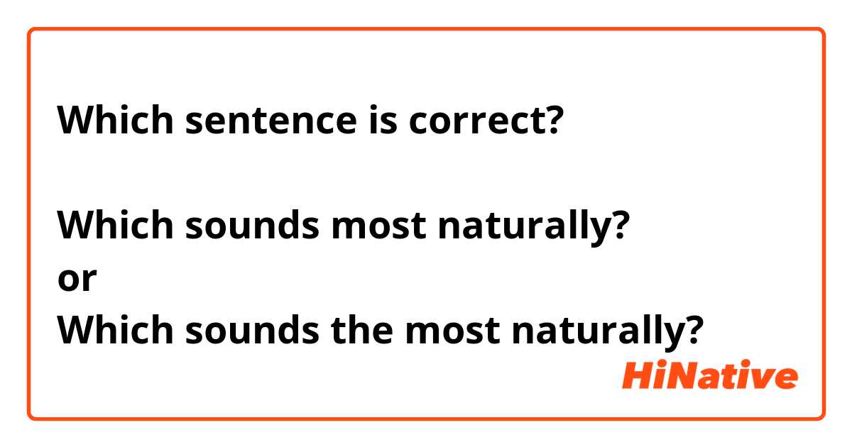 Which sentence is correct?  

Which sounds most naturally?
or
Which sounds the most naturally?

