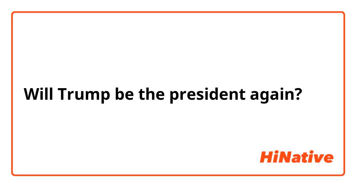 Will Trump be the president again?