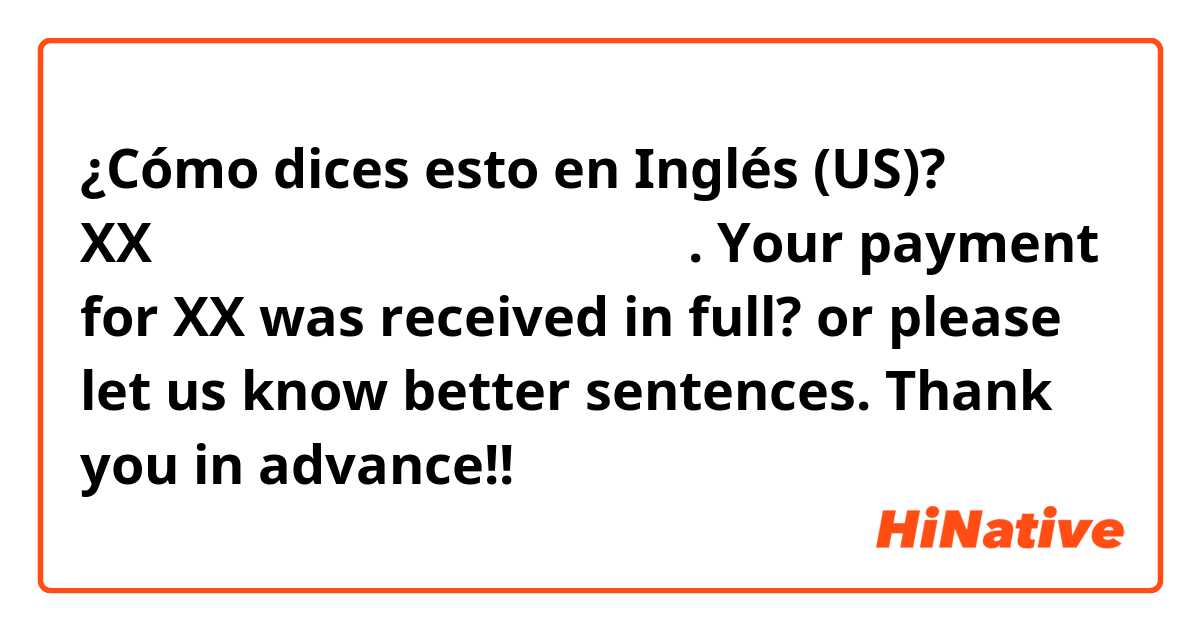 ¿Cómo dices esto en Inglés (US)? XX건으로 보내주신 금액 잘 받았습니다.
Your payment for XX was received in full? or please let us know better sentences.
Thank you in advance!!