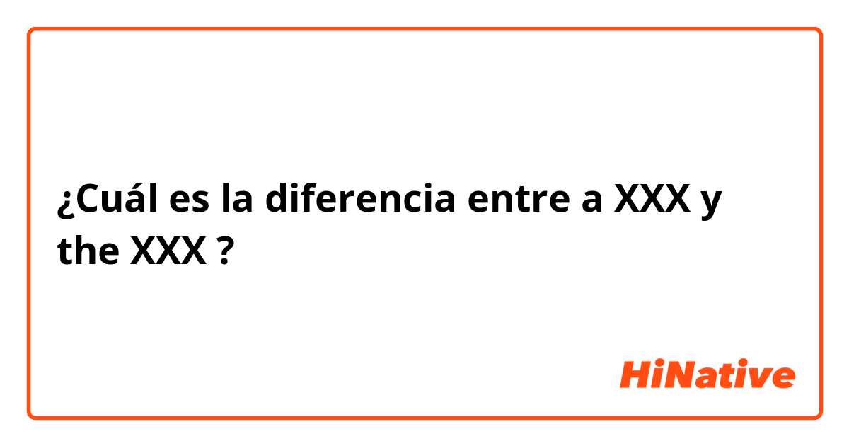 ¿Cuál es la diferencia entre a XXX y the XXX ?
