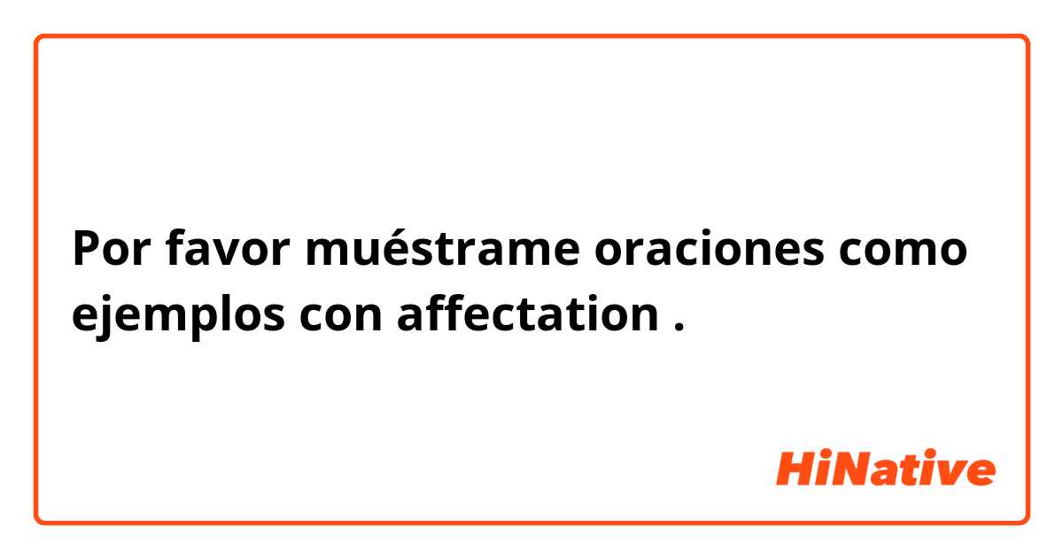 Por favor muéstrame oraciones como ejemplos con affectation.