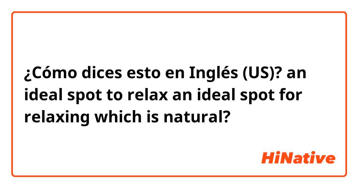 ¿Cómo dices esto en Inglés (US)? an ideal spot to relax
an ideal spot for relaxing

which is natural? 