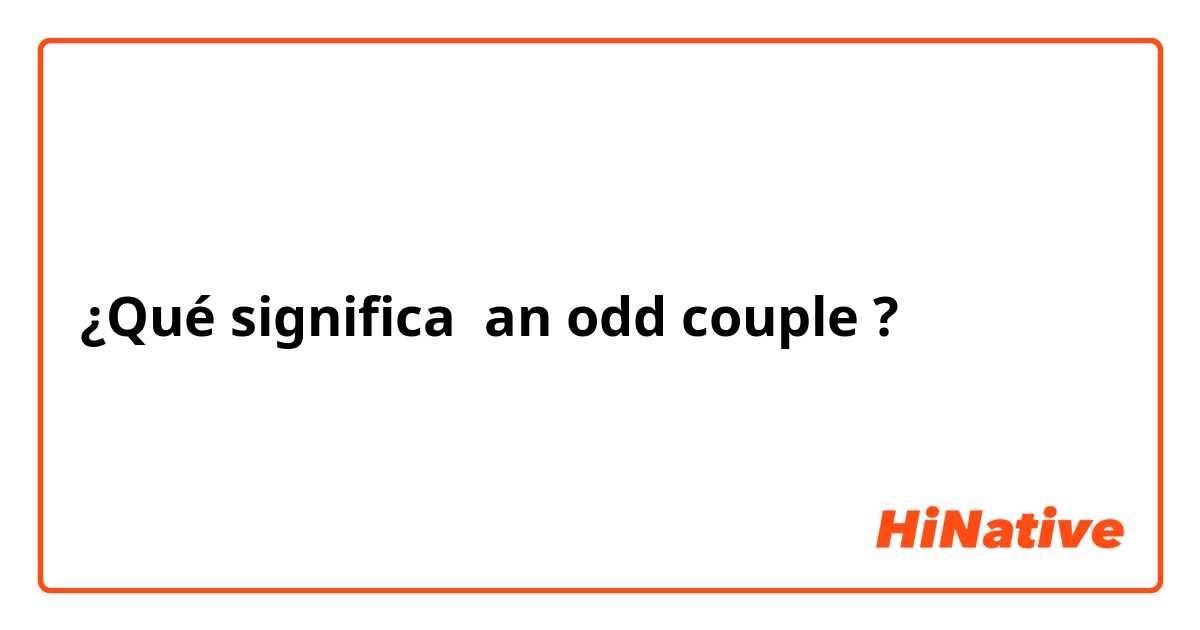 ¿Qué significa an odd couple?