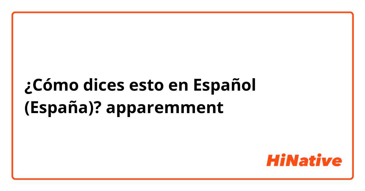 ¿Cómo dices esto en Español (España)? apparemment 