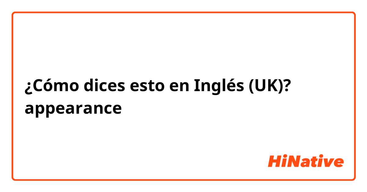 ¿Cómo dices esto en Inglés (UK)? appearance