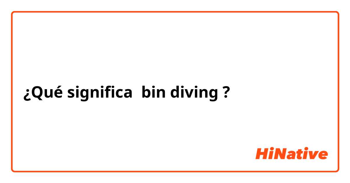 ¿Qué significa bin diving?