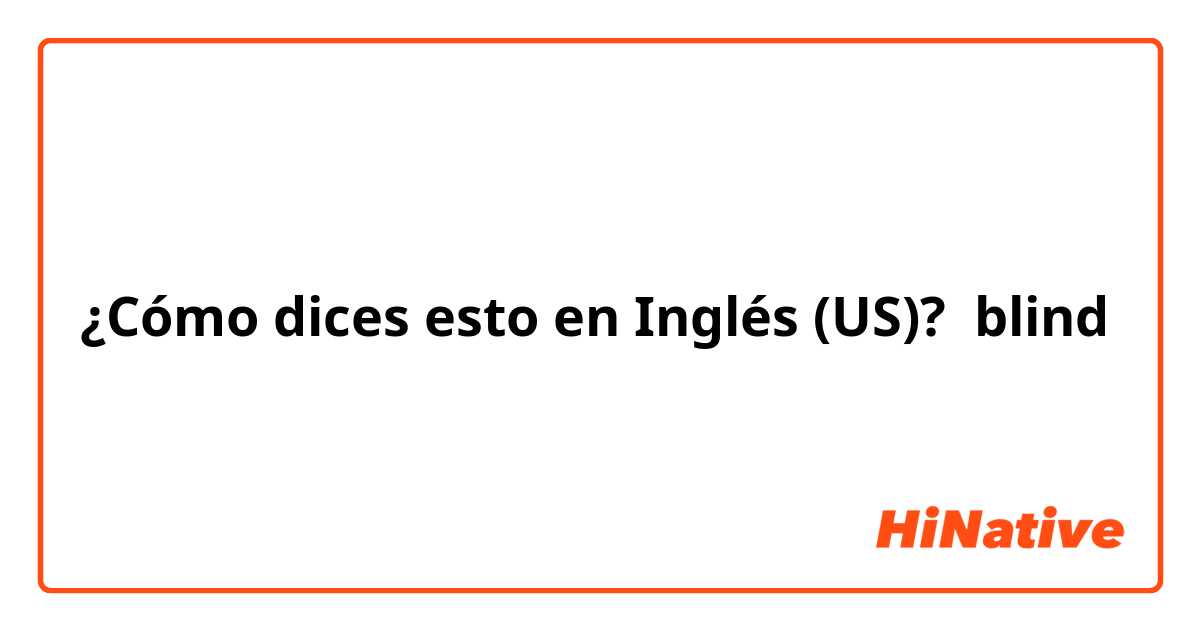 ¿Cómo dices esto en Inglés (US)? blind