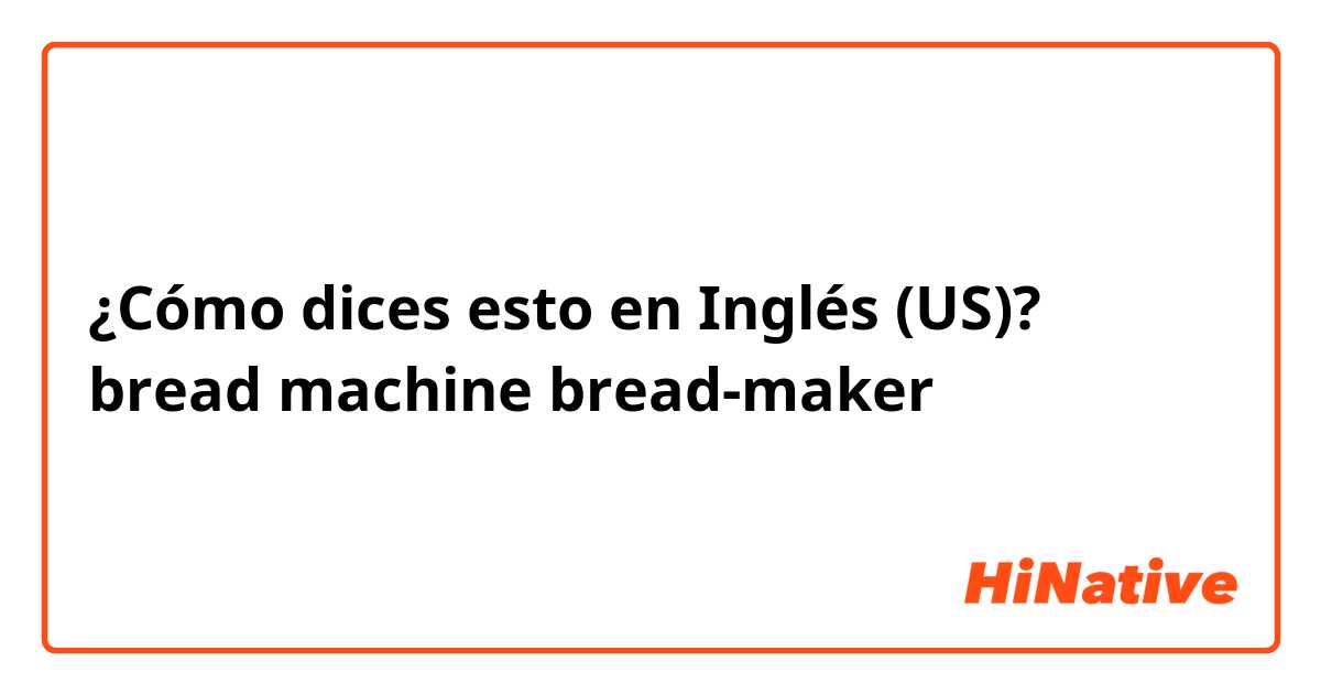 ¿Cómo dices esto en Inglés (US)? bread machine bread-maker