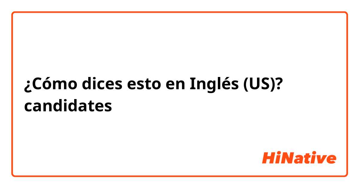 ¿Cómo dices esto en Inglés (US)? candidates