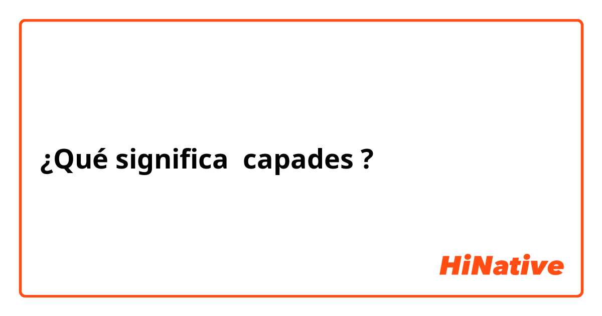 ¿Qué significa capades?