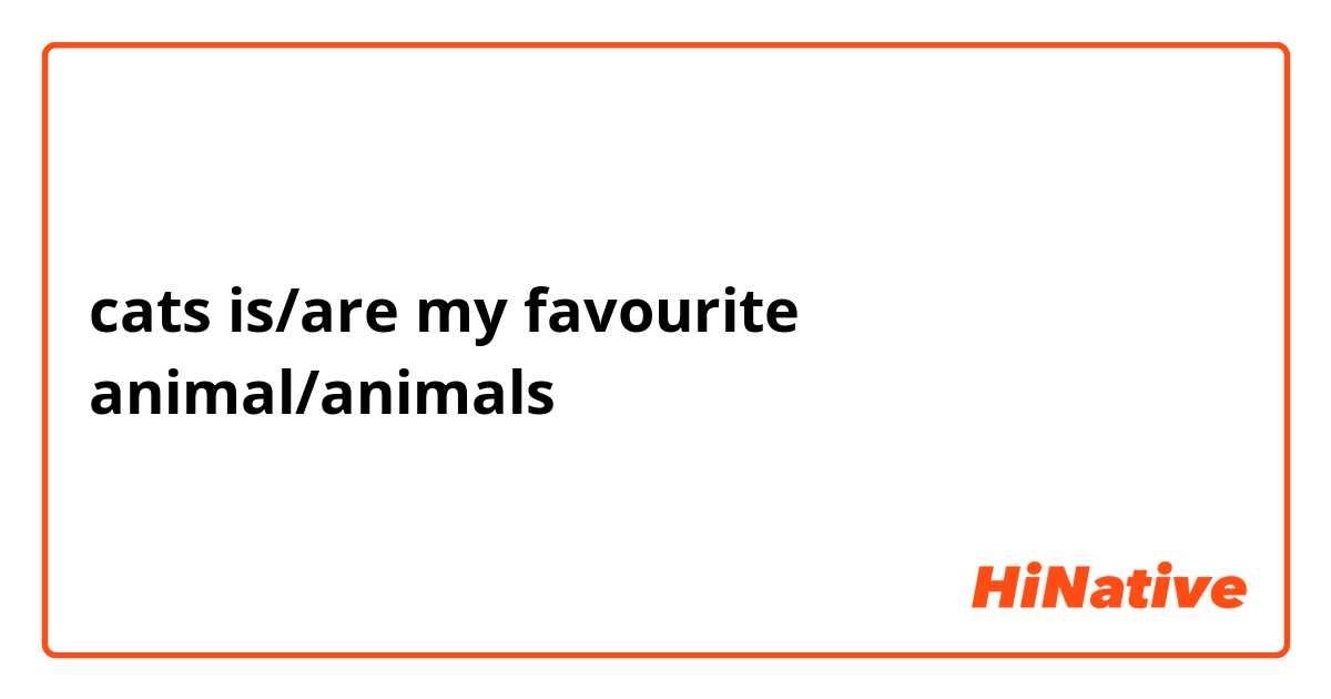 cats is/are my favourite animal/animals 