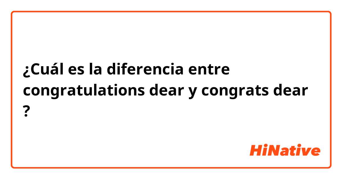 ¿Cuál es la diferencia entre congratulations dear y congrats dear ?