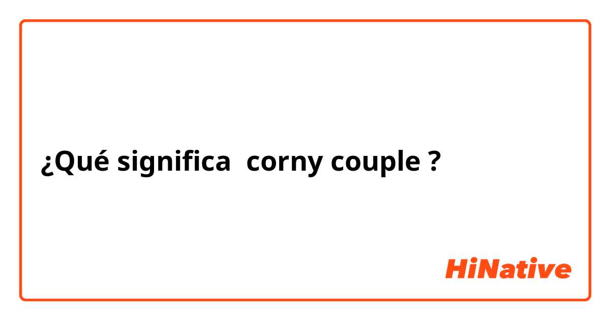 ¿Qué significa corny couple?