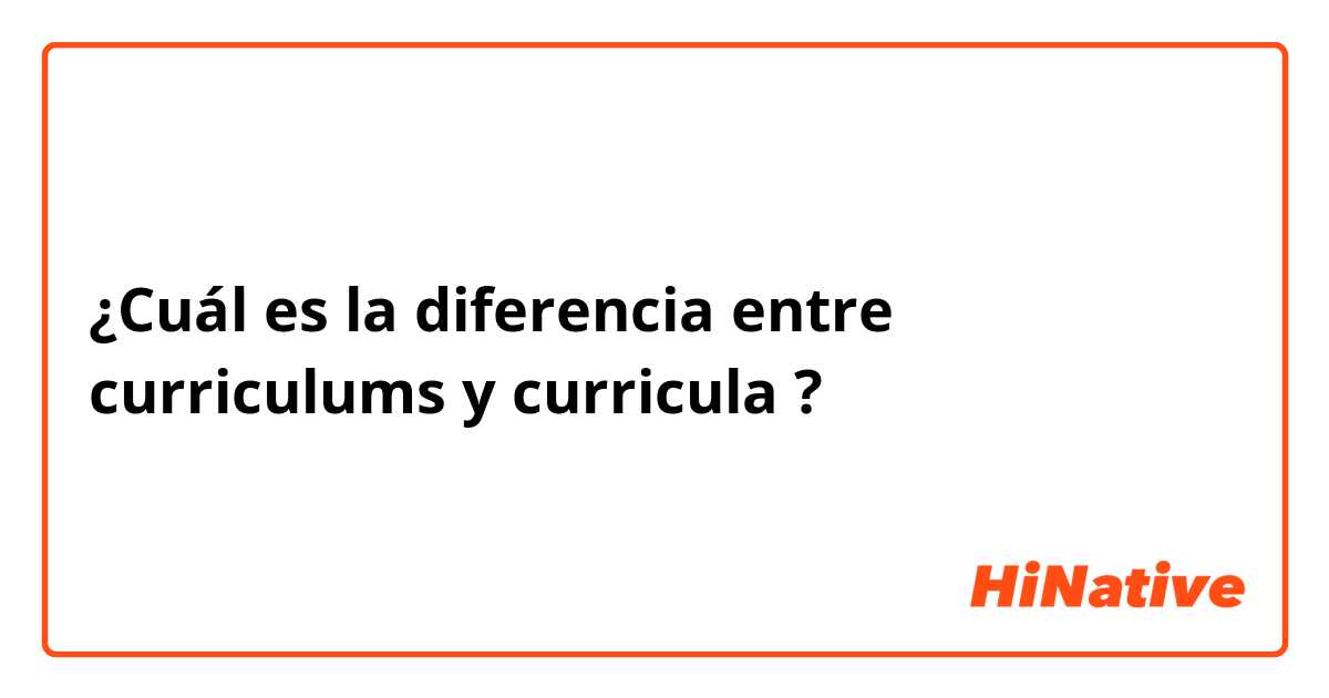 ¿Cuál es la diferencia entre curriculums y curricula  ?