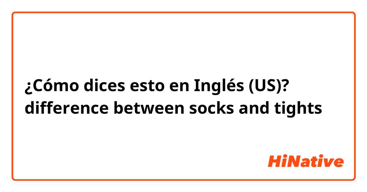 ¿Cómo dices esto en Inglés (US)? difference between socks and tights