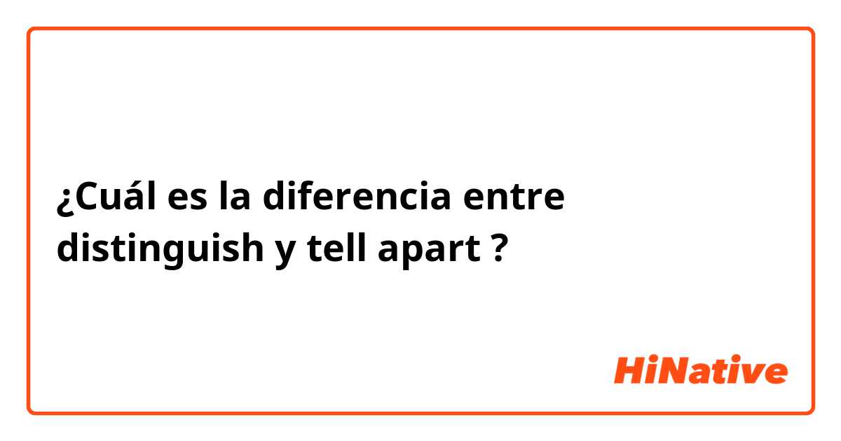 ¿Cuál es la diferencia entre distinguish y tell apart ?