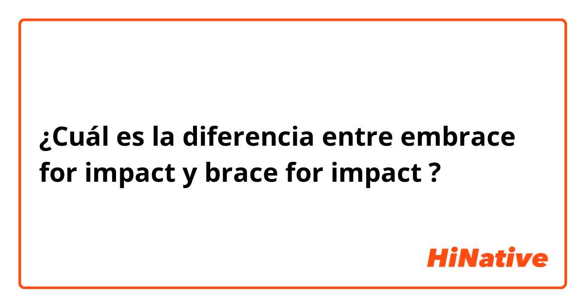 ¿Cuál es la diferencia entre embrace for impact y brace for impact ?