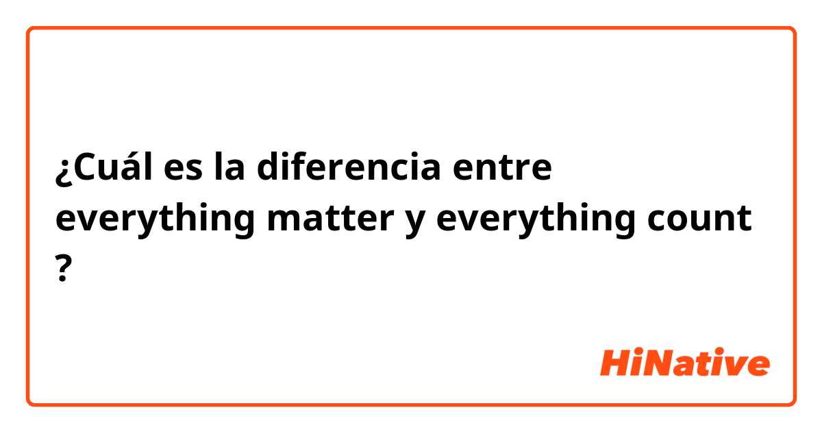 ¿Cuál es la diferencia entre everything matter y everything count ?