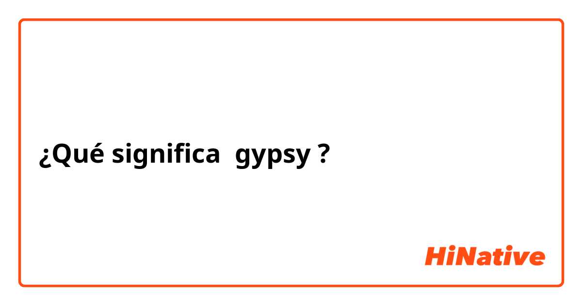 ¿Qué significa gypsy?