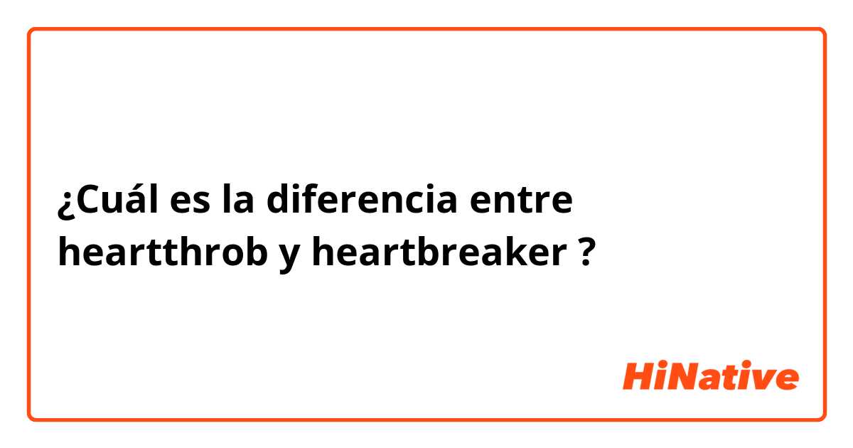 ¿Cuál es la diferencia entre heartthrob y heartbreaker ?