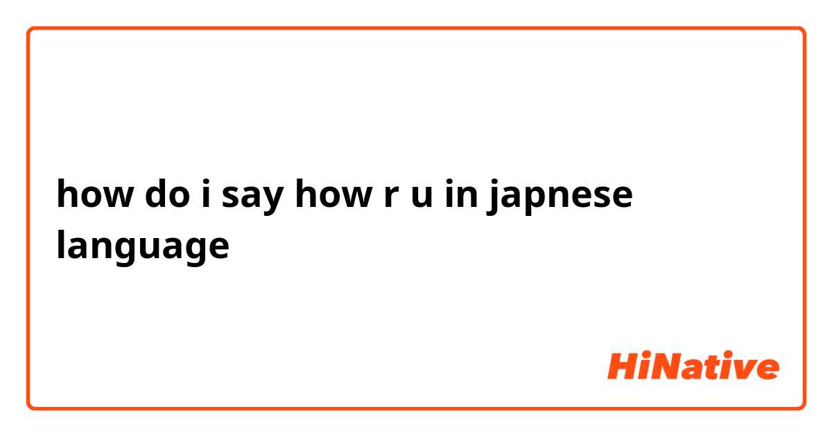 how do i say how r u in japnese language