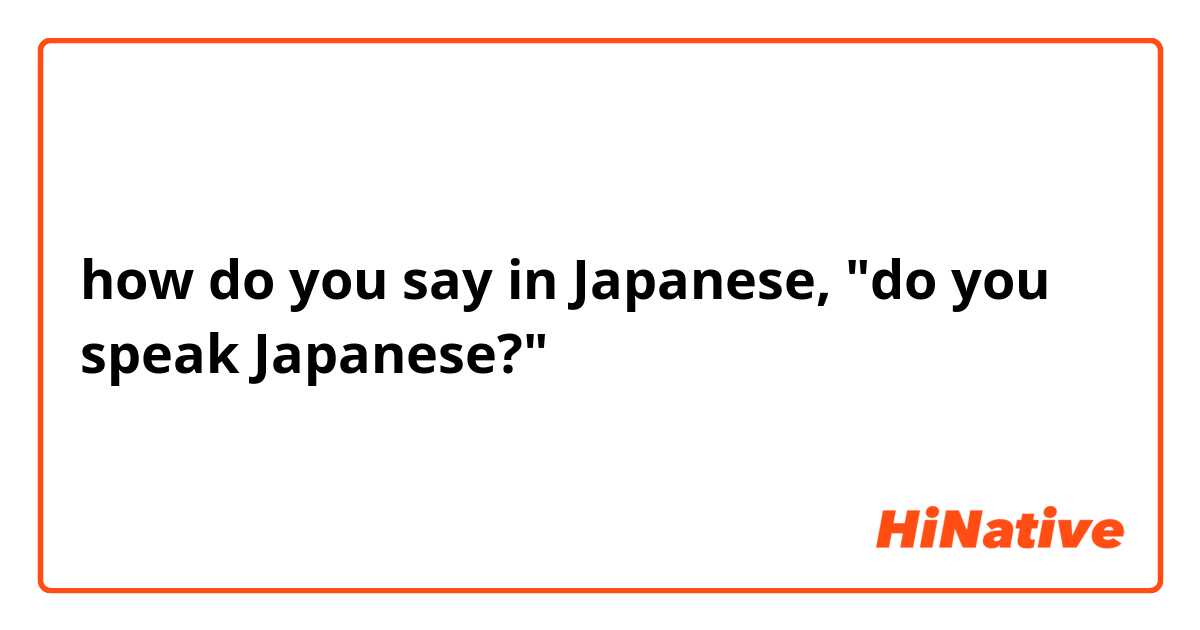 how do you say in Japanese, "do you speak Japanese?"
