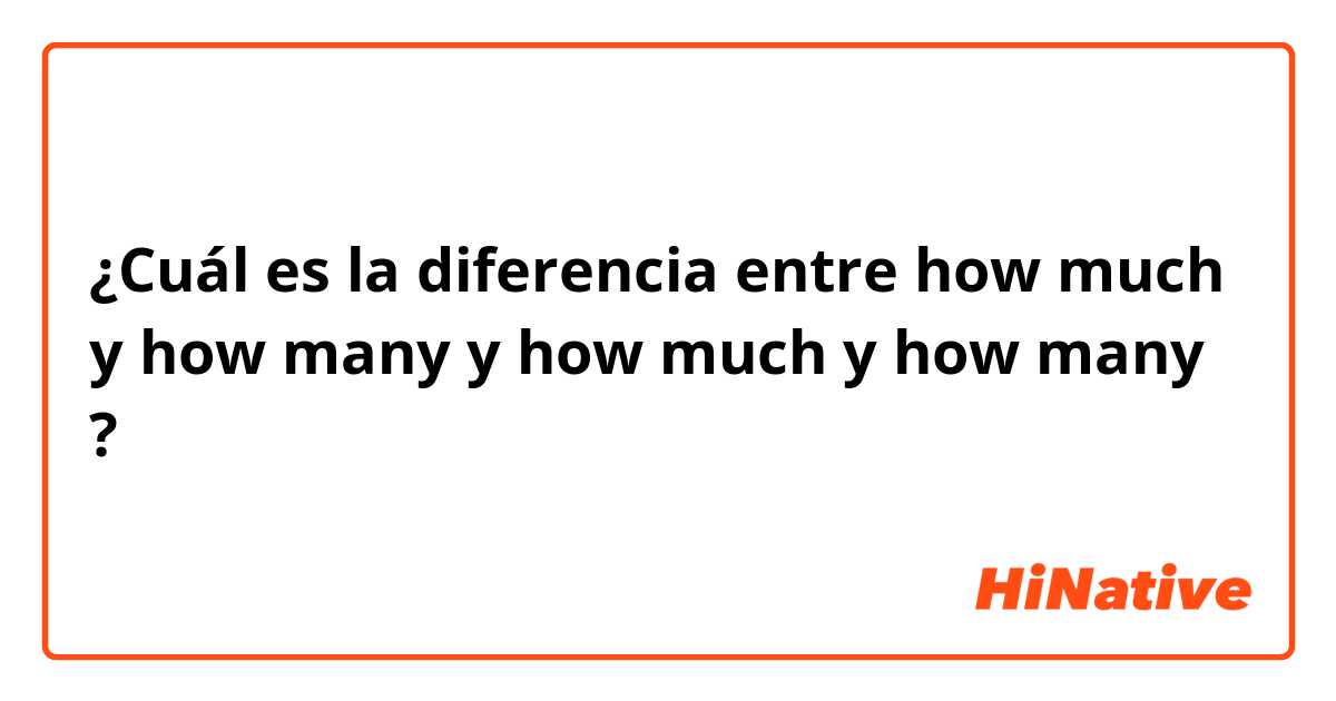 ¿Cuál es la diferencia entre how much y how many y how much y how many ?