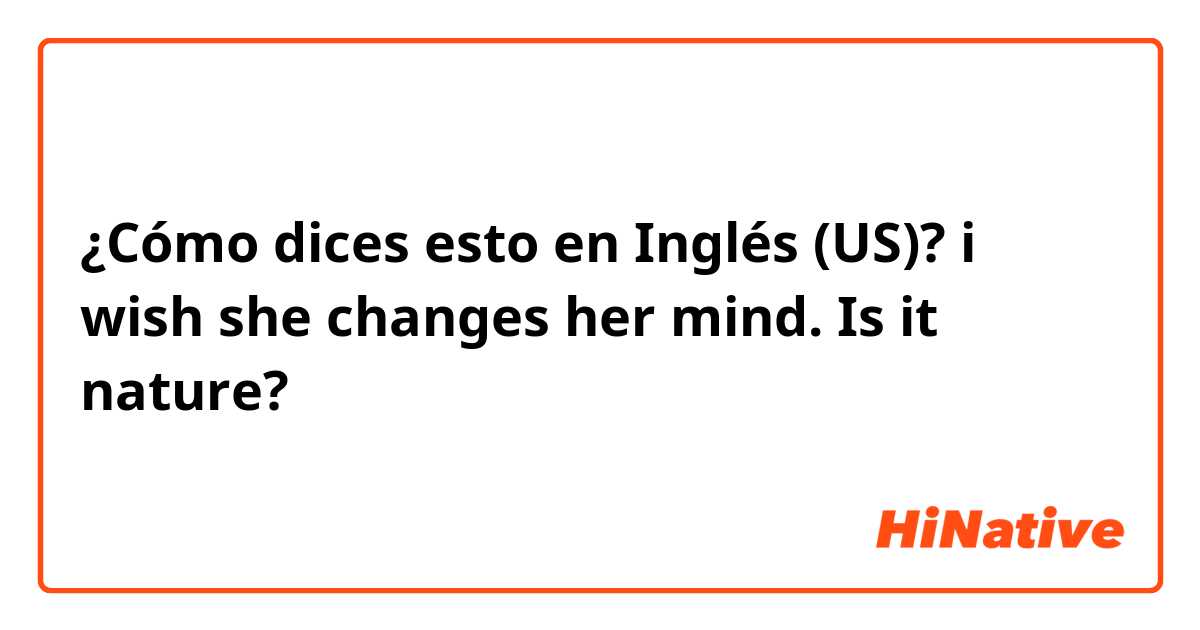 ¿Cómo dices esto en Inglés (US)? i wish she changes her mind.

Is it nature?
