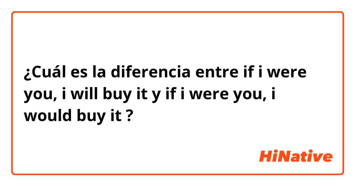 ¿Cuál es la diferencia entre if i were you, i will buy it y if i were you, i would buy it ?
