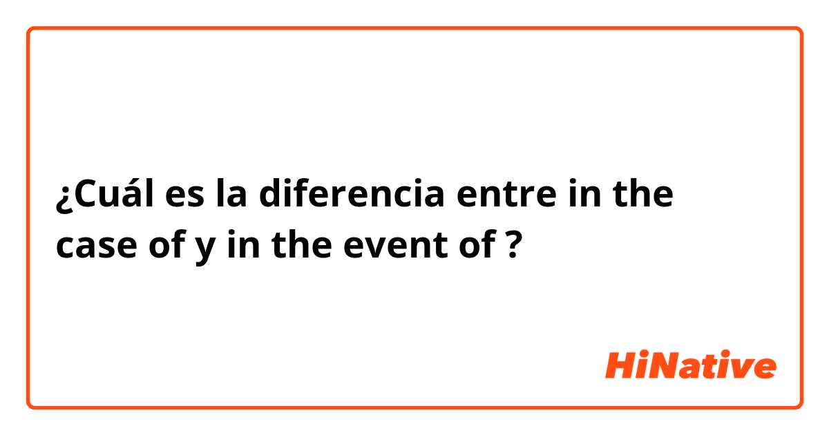 ¿Cuál es la diferencia entre in the case of y in the event of ?