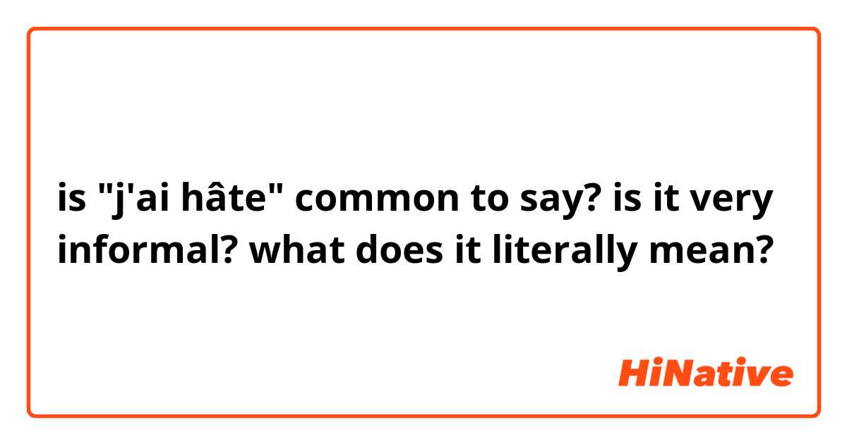 is "j'ai hâte" common to say? is it very informal? what does it literally mean?